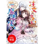 【期間限定閲覧 試し読み増量版 2025年7月13日まで】注文の多い魔法使い 契約花嫁はおねだり上手な最強魔術師に溺愛されています！？【特典SS付】（一迅社） [電子書籍]