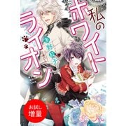 【期間限定閲覧 試し読み増量版 2025年7月14日まで】私のホワイトライオン（一迅社） [電子書籍]