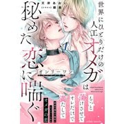 オンリーワン～世界にひとりだけの人工オメガは秘めた恋に喘ぐ～【イラスト付き】【単行本書き下ろしSS付き】（MUGENUP） [電子書籍]
