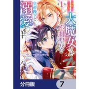 前世が伝説の大魔女だった不遇聖女は皇帝陛下に溺愛されています【分冊版】 7（KADOKAWA） [電子書籍]