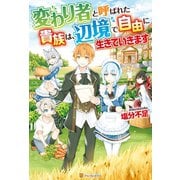 【期間限定閲覧 無料お試し版 2025年7月10日まで】【SS付き】変わり者と呼ばれた貴族は、辺境で自由に生きていきます（アルファポリス） [電子書籍]