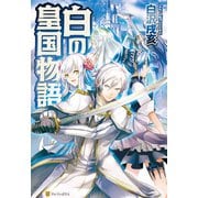 【期間限定閲覧 無料お試し版 2025年7月10日まで】白の皇国物語（アルファポリス） [電子書籍]
