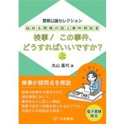 悩める現場の誌上事件相談室 検事！ この事件、どうすればいいですか？（上） ～警察公論セレクション～（立花書房） [電子書籍]