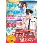 年下敏腕パイロットは想い焦がれた政略妻をこの手で愛して離さない【SS付き】（スターツ出版） [電子書籍]