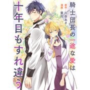 騎士団長の一途な愛は十年目もすれ違う（竹書房） [電子書籍]
