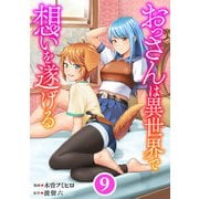 おっさんは異世界で想いを遂げる【単話】9（マガジンハウス） [電子書籍]