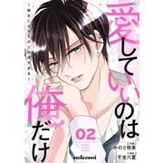 【期間限定価格 2025年7月24日まで】愛していいのは俺だけ～幼なじみからの愛が深すぎる～2巻（スターツ出版） [電子書籍]