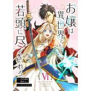 お嬢は異世界でも若頭に尽くされる（6）（BookLive Link） [電子書籍]