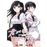 君が制服を脱いだら 【連載版】（5）（一迅社） [電子書籍]