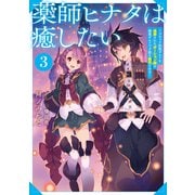 薬師ヒナタは癒したい3～ブラック医術ギルドを追放されたポーション師は商業ギルドで才能を開花させる～【電子書籍限定書き下ろしSS付き】（TOブックス） [電子書籍]