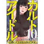 カルト・アイドル ～宗教に人生を狂わされた少女～（分冊版） 【第10話】（ぶんか社） [電子書籍]