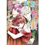 バッドエンド目前のヒロインに転生した私、今世では恋愛するつもりがチートな兄が離してくれません！?＠COMIC 第7巻（TOブックス） [電子書籍]