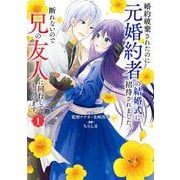 【期間限定閲覧 無料お試し版 2025年8月7日まで】婚約破棄されたのに元婚約者の結婚式に招待されました。断れないので兄の友人に同行してもらいます。（コミック） 1巻（スクウェア･エニックス） [電子書籍]