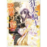 狂犬騎士と空回り姫 完璧な王女じゃなきゃダメなの！【特典SS付】（一迅社） [電子書籍]