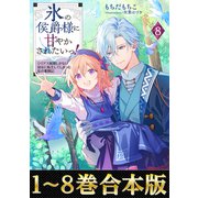 【合本版1-8巻】氷の侯爵様に甘やかされたいっ！（TOブックス） [電子書籍]