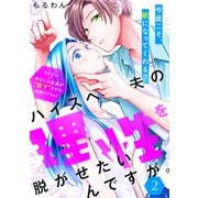 【期間限定閲覧 無料お試し版 2025年8月2日まで】ハイスペ夫の理性を脱がせたいんですが。（comic tint） 分冊版（2）（講談社） [電子書籍]