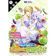 【期間限定閲覧 無料お試し版 2025年8月3日まで】追放聖女のどろんこ農園生活～いつのまにか隣国を救ってしまいました～（コミック） 分冊版 ： 1（双葉社） [電子書籍]