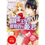 【期間限定閲覧 試し読み増量版 2025年7月31日まで】幽霊王子の理想的な姫君 落ちてる幽霊は俺の嫁（一迅社） [電子書籍]