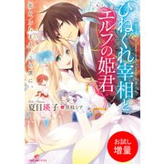 【期間限定閲覧 試し読み増量版 2025年7月31日まで】ひねくれ宰相とエルフの姫君 恋をしたまえ、この僕に。（一迅社） [電子書籍]