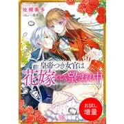 【期間限定閲覧 試し読み増量版 2025年7月31日まで】皇帝つき女官は花嫁として望まれ中（一迅社） [電子書籍]