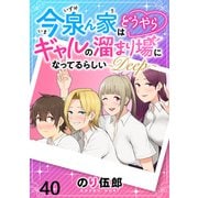 今泉ん家はどうやらギャルの溜まり場になってるらしい～DEEP～ WEBコミックガンマぷらす連載版 第四十話（竹書房） [電子書籍]
