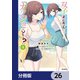双子まとめて「カノジョ」にしない？【分冊版】 26（KADOKAWA） [電子書籍]
