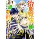 【期間限定閲覧 無料お試し版 2025年8月7日まで】治癒魔法は使えないと追放されたのに、なぜか頼られてます～俺だけ使える治癒魔法で、聖獣と共に気づけば世界最強になっていた～1巻（スターツ出版） [電子書籍]