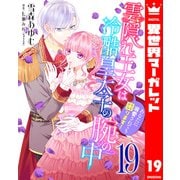 雲隠れ王女は冷酷皇太子の腕の中～あなたに溺愛されても困ります！ 19（集英社） [電子書籍]