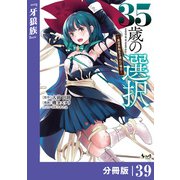 35歳の選択～異世界転生を選んだ場合～ 【分冊版】（ノヴァコミックス）39（一二三書房） [電子書籍]