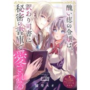 醜い痣の令嬢は、訳あり司書に秘密の書庫で愛される【単話版】嫌われ令嬢ですが、ワケあり旦那様と幸せになります アンソロジー 第四弾（ライブコミックス） [電子書籍]