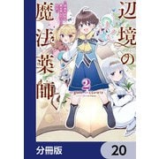 辺境の魔法薬師 ～自由気ままな異世界ものづくり日記～【分冊版】 20（KADOKAWA） [電子書籍]