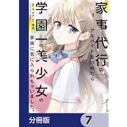 家事代行のアルバイトを始めたら学園一の美少女の家族に気に入られちゃいました。【分冊版】 7（KADOKAWA） [電子書籍]