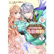 【期間限定閲覧 無料お試し版 2025年8月12日まで】婚約者に忘れられた私、隣国の皇太子殿下と偽装婚約することになりました（※ただし、殿下の本命は私みたいです！？） 分冊版（1）（講談社） [電子書籍]