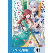 その婚約者、いらないのでしたらわたしがもらいます！【ノベル分冊版】 41（KADOKAWA） [電子書籍]