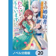 その婚約者、いらないのでしたらわたしがもらいます！【ノベル分冊版】 20（KADOKAWA） [電子書籍]