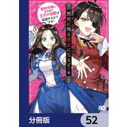 歴史に残る悪女になるぞ 悪役令嬢になるほど王子の溺愛は加速するようです！【分冊版】 52（KADOKAWA） [電子書籍]