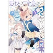 【期間限定価格 2025年8月17日まで】悪役のご令息のどうにかしたい日常： 4【特典SS付】（一迅社） [電子書籍]