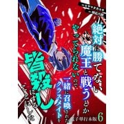 絶対に勝てない魔王と戦うとかやってられないので、一緒に召喚されたクラスメイトを皆殺しにすることにした【電子単行本版】 / 6（デジカタ編集部） [電子書籍]