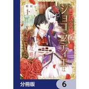 悪役令嬢のショコラティエは推しの攻略に有効でした【分冊版】 6（KADOKAWA） [電子書籍]