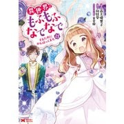 【期間限定価格 2025年8月15日まで】異世界でもふもふなでなでするためにがんばってます。（コミック） ： 15（双葉社） [電子書籍]