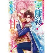跡継ぎが生まれたら即・離縁！ なのにカタブツ騎士団長さまが甘すぎます！（アルファポリス） [電子書籍]