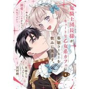 鬼騎士団長様がキュートな乙女系カフェに毎朝コーヒーを飲みに来ます。・・・・・・平凡な私を溺愛しているからって、本気ですか？（コミック）【分冊版】 4（スクウェア･エニックス） [電子書籍]