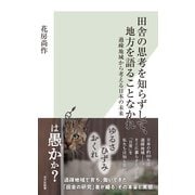 田舎の思考を知らずして、地方を語ることなかれ～過疎地域から考える日本の未来～（光文社） [電子書籍]