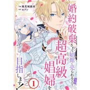 婚約破棄されて娼館に売られる（予定）なので、超高級娼婦を目指します！1（秋水社ORIGINAL） [電子書籍]