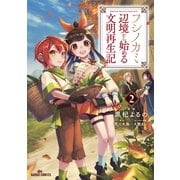 【期間限定閲覧 無料お試し版 2025年8月17日まで】フシノカミ 2 ～辺境から始める文明再生記～（オーバーラップ） [電子書籍]