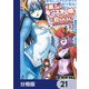 元勇者はモンスター娘に敗られたい【分冊版】 21（KADOKAWA） [電子書籍]