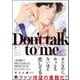 Don't talk to me 【電子限定かきおろし漫画2P付】（海王社） [電子書籍]