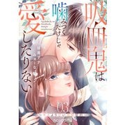 吸血鬼は噛みつくだけじゃ愛したりない～キスより甘い溺愛契約～3巻（スターツ出版） [電子書籍]
