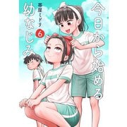 【期間限定価格 2025年8月20日まで】今日から始める幼なじみ 6巻【電子特典付き】（新潮社） [電子書籍]