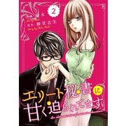 【期間限定閲覧 無料お試し版 2025年8月18日まで】comic Berry's エリート秘書に甘く迫られてます（分冊版）2話（スターツ出版） [電子書籍]